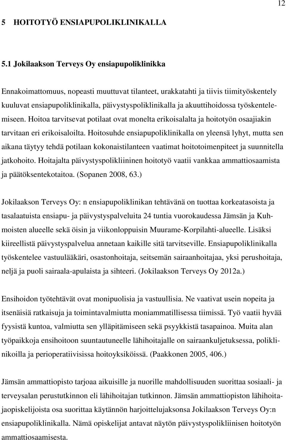 akuuttihoidossa työskentelemiseen. Hoitoa tarvitsevat potilaat ovat monelta erikoisalalta ja hoitotyön osaajiakin tarvitaan eri erikoisaloilta.