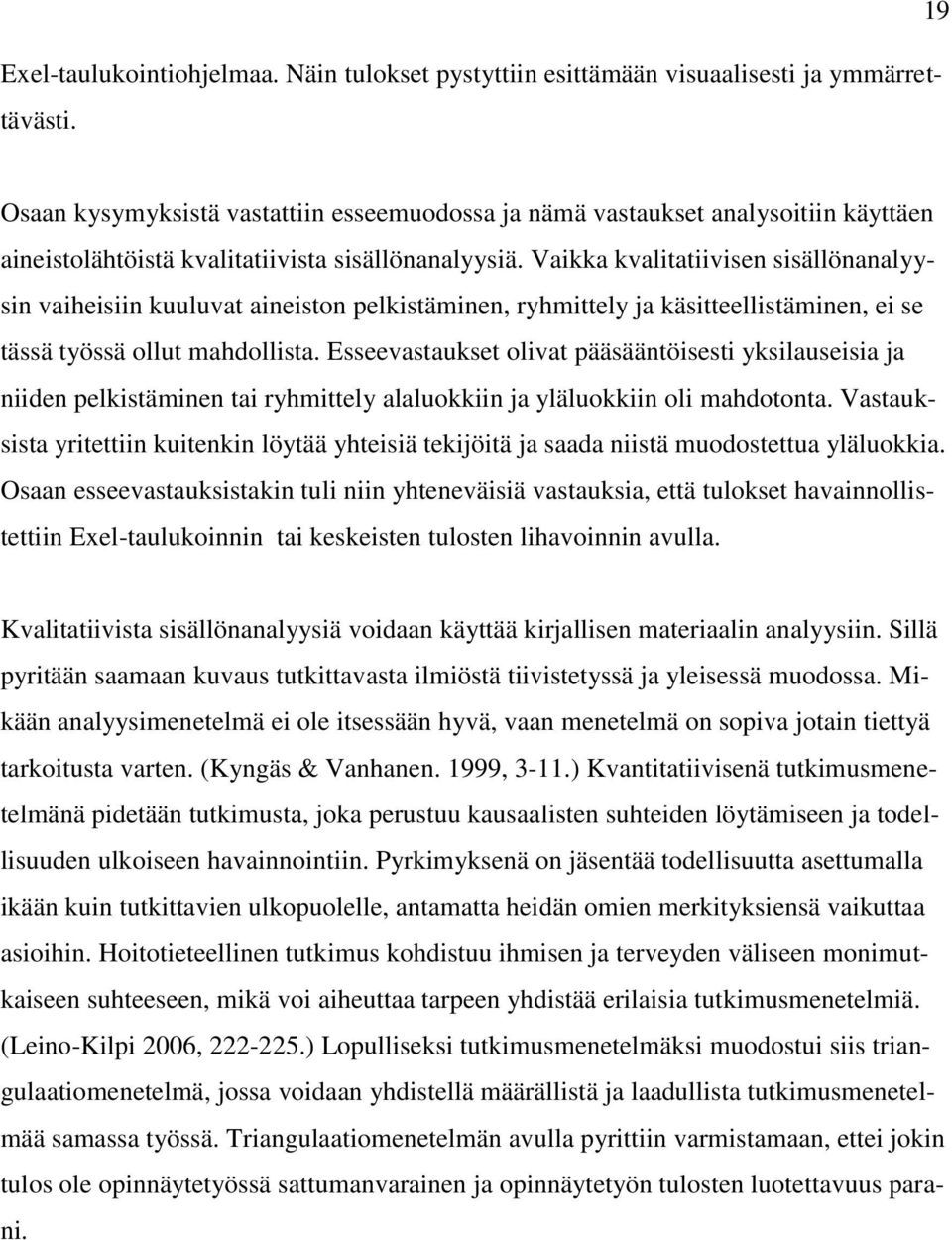 Vaikka kvalitatiivisen sisällönanalyysin vaiheisiin kuuluvat aineiston pelkistäminen, ryhmittely ja käsitteellistäminen, ei se tässä työssä ollut mahdollista.