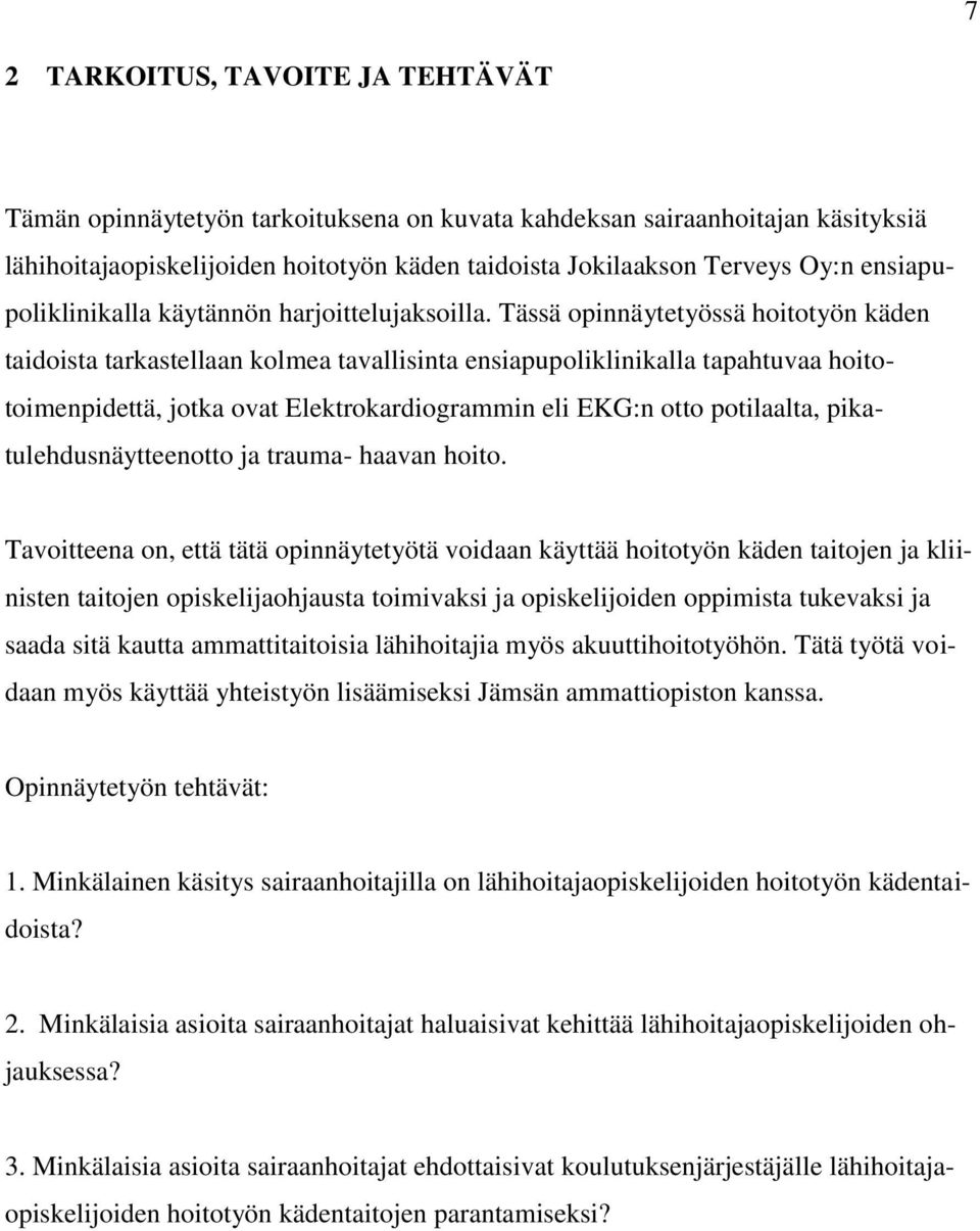 Tässä opinnäytetyössä hoitotyön käden taidoista tarkastellaan kolmea tavallisinta ensiapupoliklinikalla tapahtuvaa hoitotoimenpidettä, jotka ovat Elektrokardiogrammin eli EKG:n otto potilaalta,