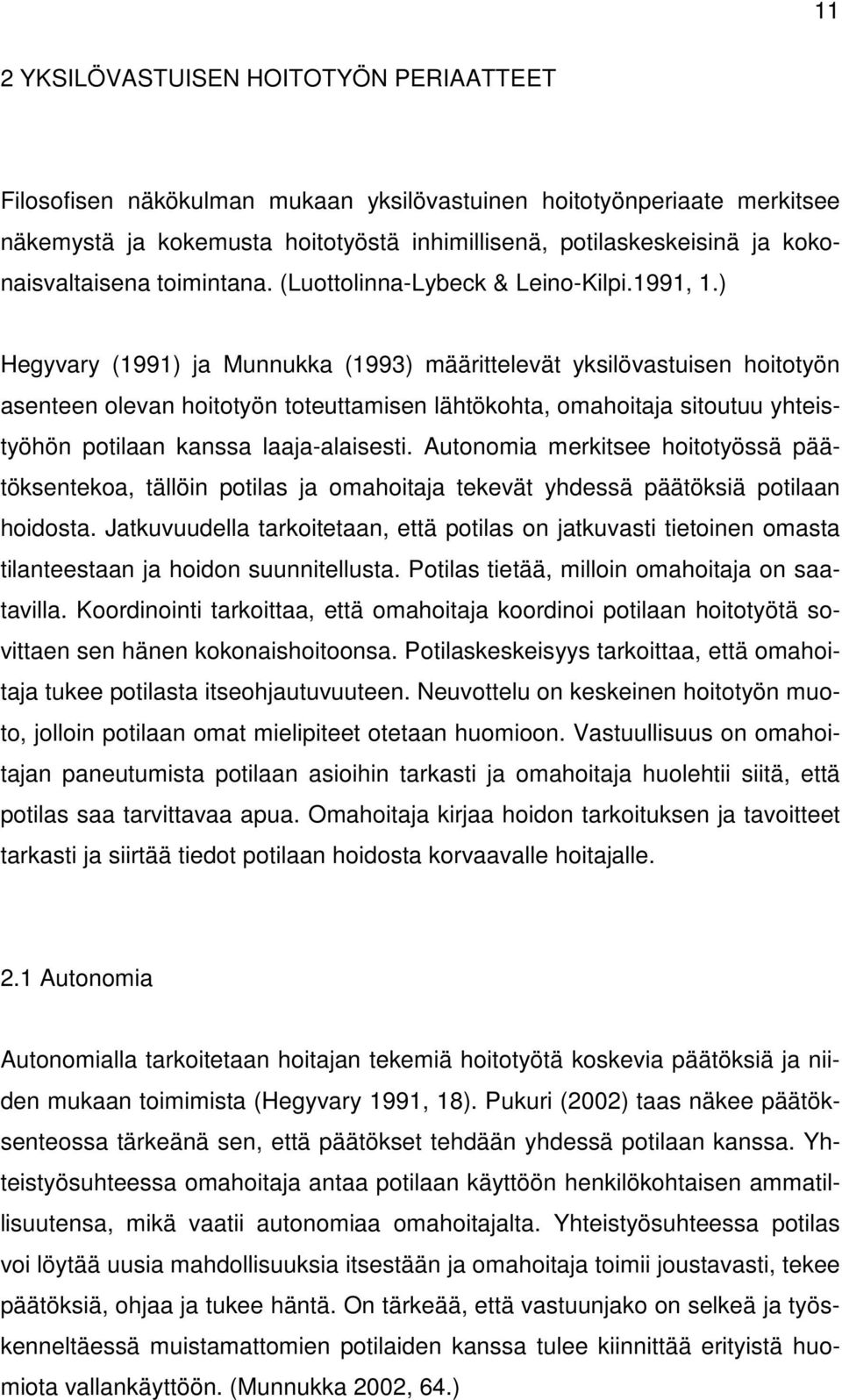 ) Hegyvary (1991) ja Munnukka (1993) määrittelevät yksilövastuisen hoitotyön asenteen olevan hoitotyön toteuttamisen lähtökohta, omahoitaja sitoutuu yhteistyöhön potilaan kanssa laaja-alaisesti.