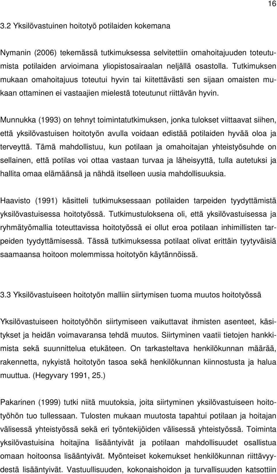 Munnukka (1993) on tehnyt toimintatutkimuksen, jonka tulokset viittaavat siihen, että yksilövastuisen hoitotyön avulla voidaan edistää potilaiden hyvää oloa ja terveyttä.