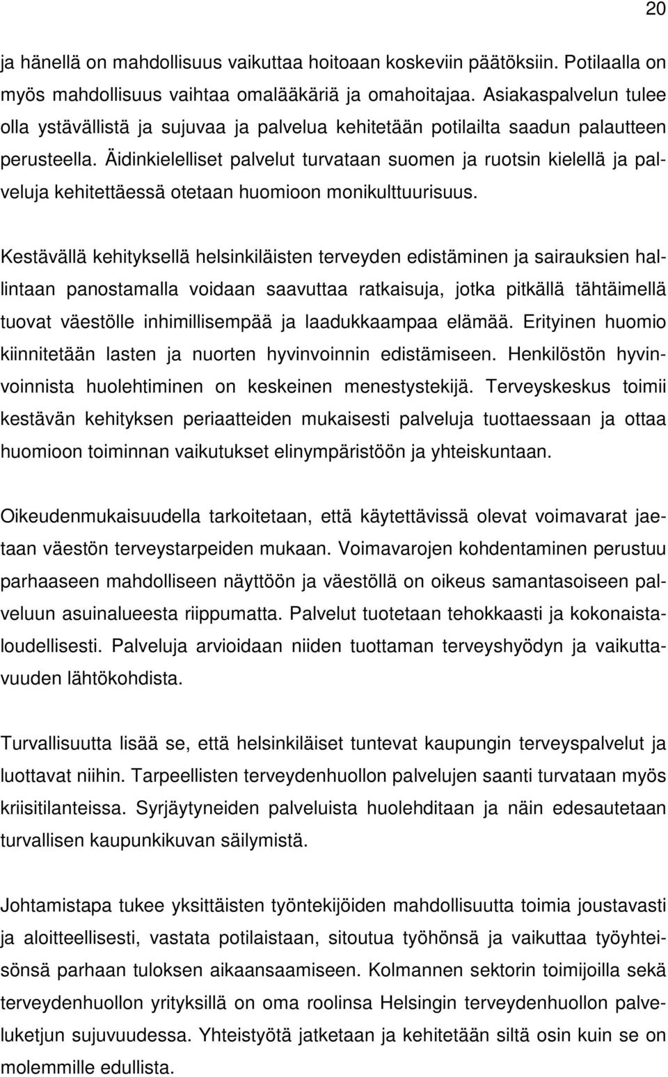 Äidinkielelliset palvelut turvataan suomen ja ruotsin kielellä ja palveluja kehitettäessä otetaan huomioon monikulttuurisuus.