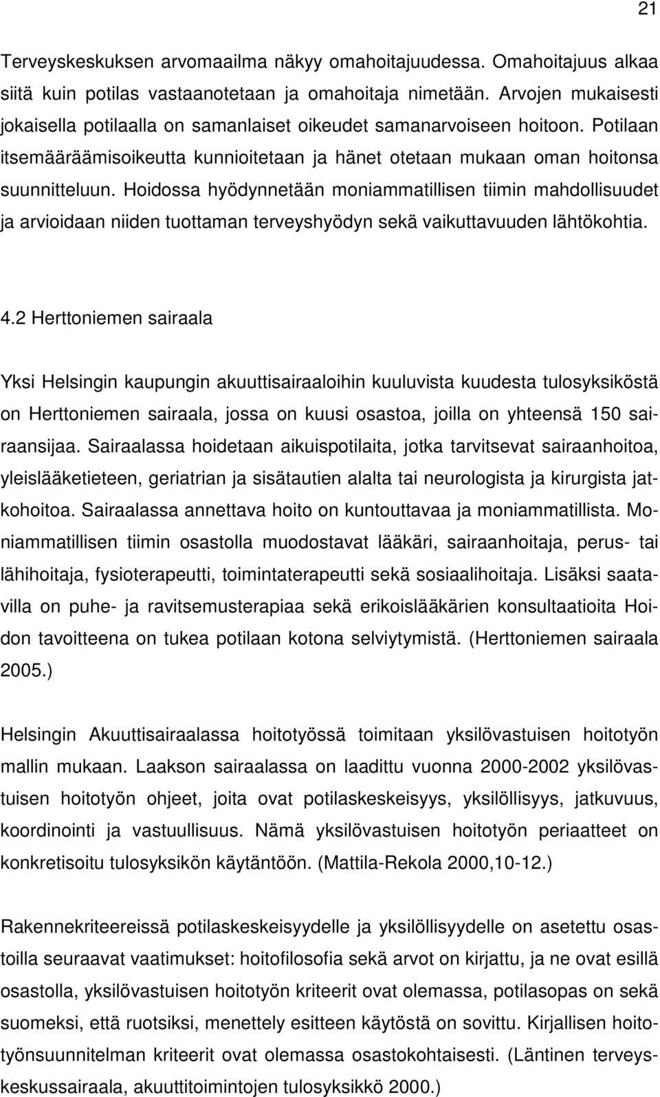 Hoidossa hyödynnetään moniammatillisen tiimin mahdollisuudet ja arvioidaan niiden tuottaman terveyshyödyn sekä vaikuttavuuden lähtökohtia. 4.