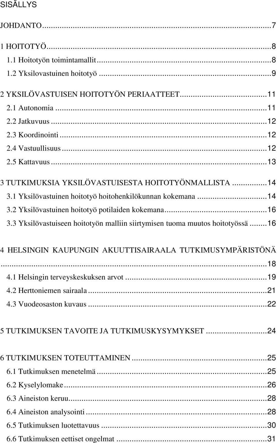 .. 16 3.3 Yksilövastuiseen hoitotyön malliin siirtymisen tuoma muutos hoitotyössä... 16 4 HELSINGIN KAUPUNGIN AKUUTTISAIRAALA TUTKIMUSYMPÄRISTÖNÄ... 18 4.1 Helsingin terveyskeskuksen arvot... 19 4.