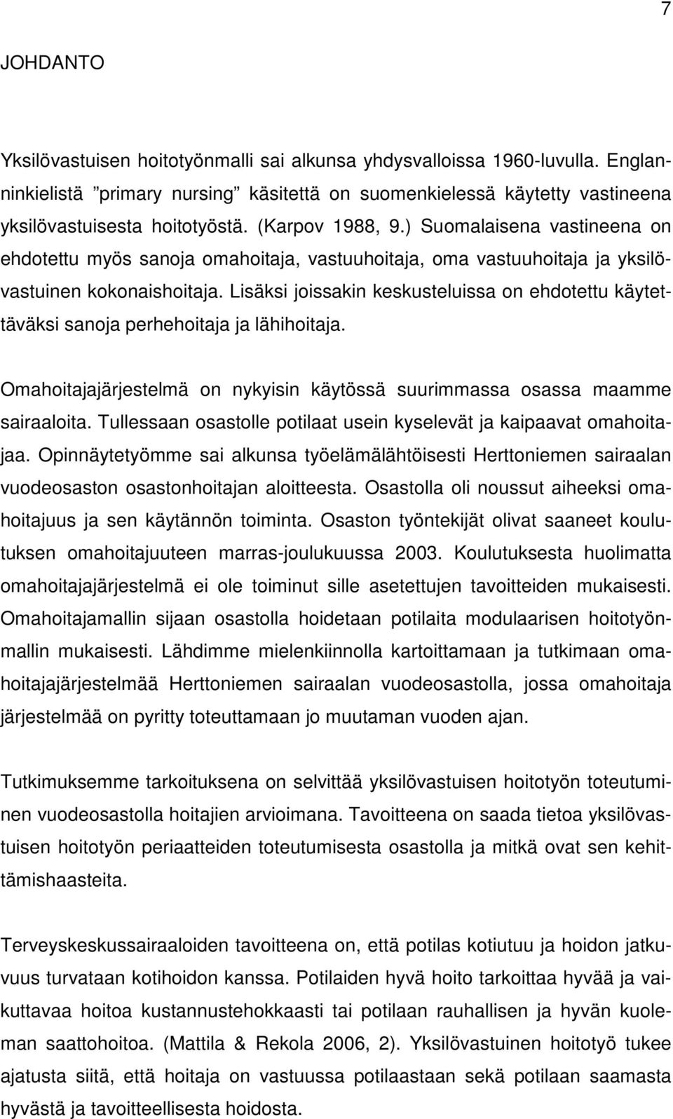 Lisäksi joissakin keskusteluissa on ehdotettu käytettäväksi sanoja perhehoitaja ja lähihoitaja. Omahoitajajärjestelmä on nykyisin käytössä suurimmassa osassa maamme sairaaloita.