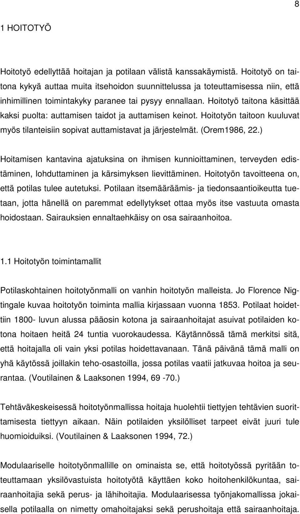 Hoitotyö taitona käsittää kaksi puolta: auttamisen taidot ja auttamisen keinot. Hoitotyön taitoon kuuluvat myös tilanteisiin sopivat auttamistavat ja järjestelmät. (Orem1986, 22.