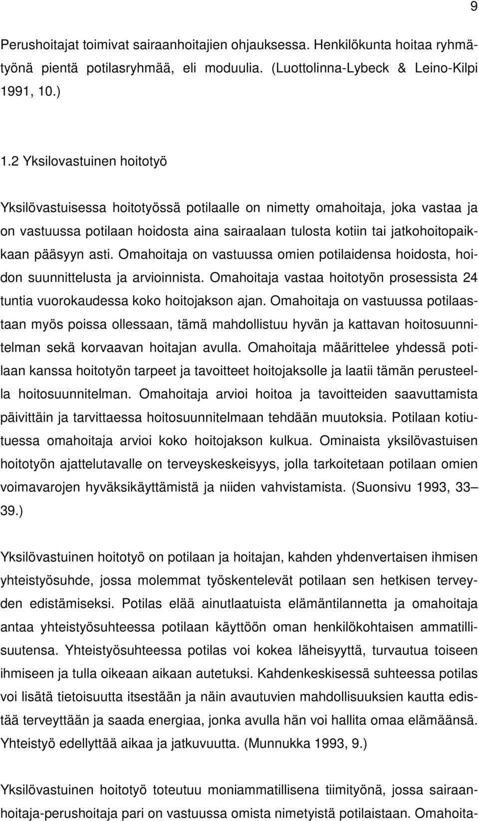 asti. Omahoitaja on vastuussa omien potilaidensa hoidosta, hoidon suunnittelusta ja arvioinnista. Omahoitaja vastaa hoitotyön prosessista 24 tuntia vuorokaudessa koko hoitojakson ajan.