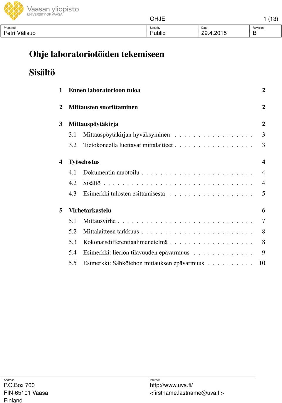 ................. 5 5 Virhetarkastelu 6 5.1 Mittausvirhe............................. 7 5.2 Mittalaitteen tarkkuus........................ 8 5.3 Kokonaisdifferentiaalimenetelmä.