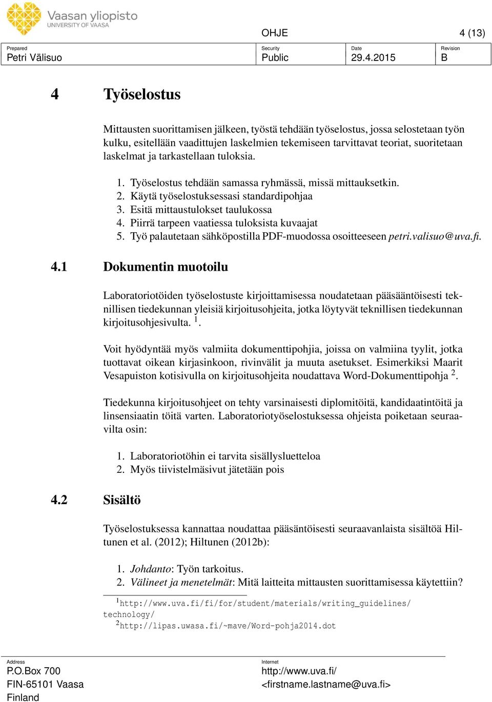 Piirrä tarpeen vaatiessa tuloksista kuvaajat 5. Työ palautetaan sähköpostilla PDF-muodossa osoitteeseen petri.valisuo@uva.fi. 4.1 Dokumentin muotoilu 4.