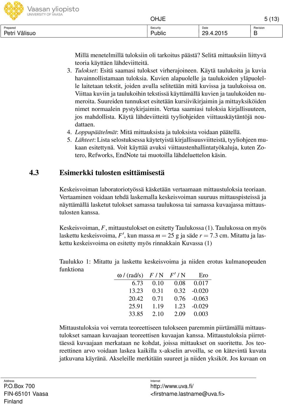 Viittaa kuviin ja taulukoihin tekstissä käyttämällä kuvien ja taulukoiden numeroita. Suureiden tunnukset esitetään kursiivikirjaimin ja mittayksiköiden nimet normaalein pystykirjaimin.