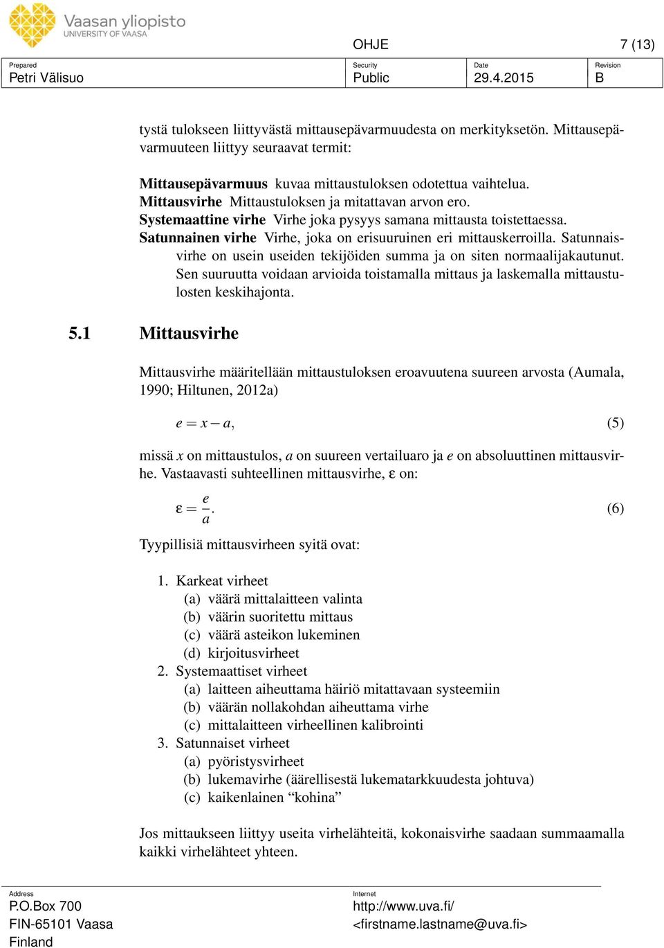 Satunnaisvirhe on usein useiden tekijöiden summa ja on siten normaalijakautunut. Sen suuruutta voidaan arvioida toistamalla mittaus ja laskemalla mittaustulosten keskihajonta. 5.