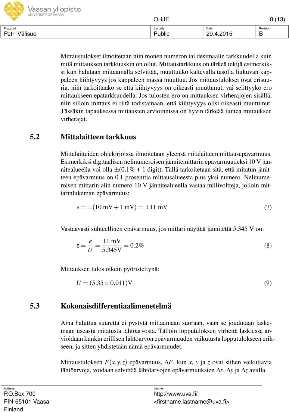 Jos mittaustulokset ovat erisuuria, niin tarkoittaako se että kiihtyvyys on oikeasti muuttunut, vai selittyykö ero mittaukseen epätarkkuudella.