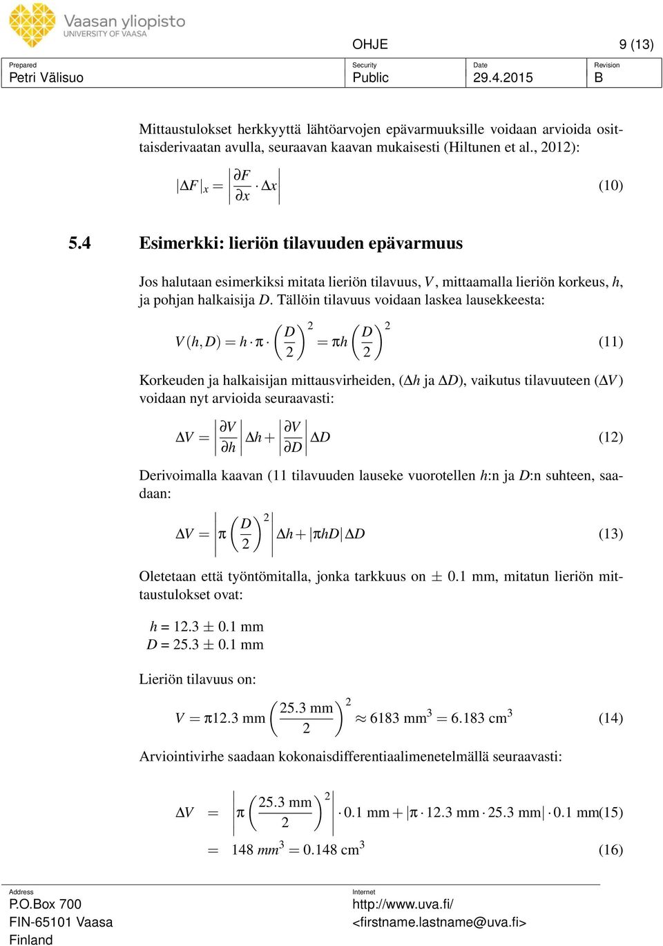 Tällöin tilavuus voidaan laskea lausekkeesta: ( ) D 2 ( ) D 2 V (h,d) = h π = πh (11) 2 2 Korkeuden ja halkaisijan mittausvirheiden, ( h ja D), vaikutus tilavuuteen ( V ) voidaan nyt arvioida