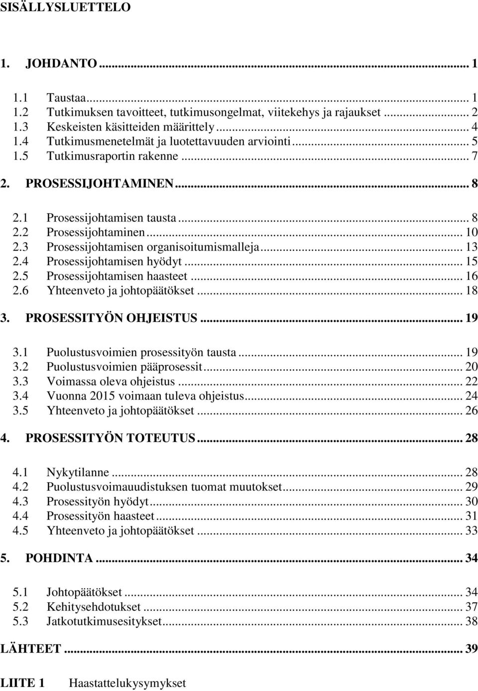 3 Prosessijohtamisen organisoitumismalleja... 13 2.4 Prosessijohtamisen hyödyt... 15 2.5 Prosessijohtamisen haasteet... 16 2.6 Yhteenveto ja johtopäätökset... 18 3. PROSESSITYÖN OHJEISTUS... 19 3.