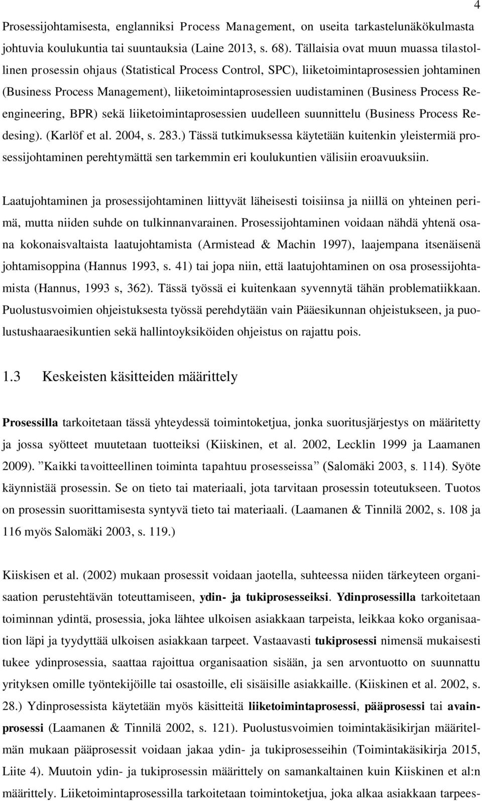 (Business Process Reengineering, BPR) sekä liiketoimintaprosessien uudelleen suunnittelu (Business Process Redesing). (Karlöf et al. 2004, s. 283.