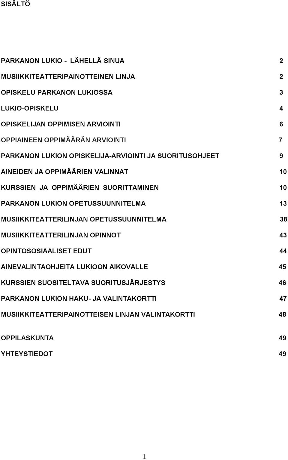 LUKION OPETUSSUUNNITELMA 13 MUSIIKKITEATTERILINJAN OPETUSSUUNNITELMA 38 MUSIIKKITEATTERILINJAN OPINNOT 43 OPINTOSOSIAALISET EDUT 44 AINEVALINTAOHJEITA LUKIOON AIKOVALLE