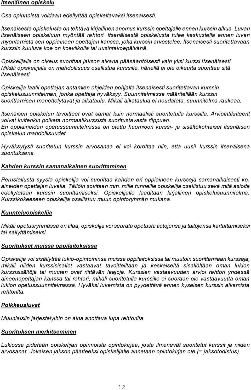 Itsenäisesti suoritettavaan kurssiin kuuluva koe on koeviikolla tai uusintakoepäivänä. Opiskelijalla on oikeus suorittaa jakson aikana pääsääntöisesti vain yksi kurssi itsenäisesti.