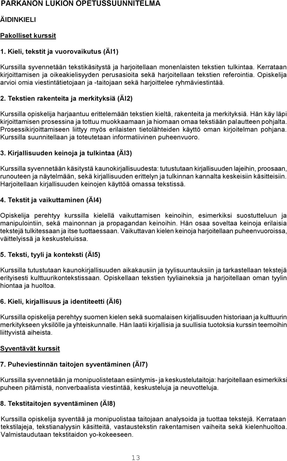 Tekstien rakenteita ja merkityksiä (ÄI2) Kurssilla opiskelija harjaantuu erittelemään tekstien kieltä, rakenteita ja merkityksiä.