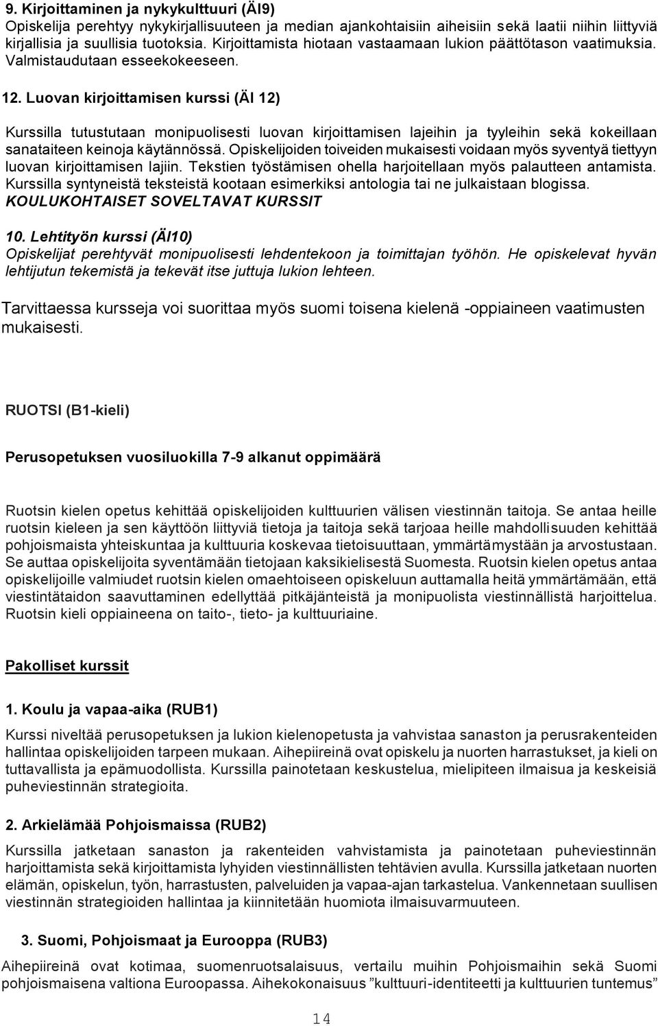 Luovan kirjoittamisen kurssi (ÄI 12) Kurssilla tutustutaan monipuolisesti luovan kirjoittamisen lajeihin ja tyyleihin sekä kokeillaan sanataiteen keinoja käytännössä.