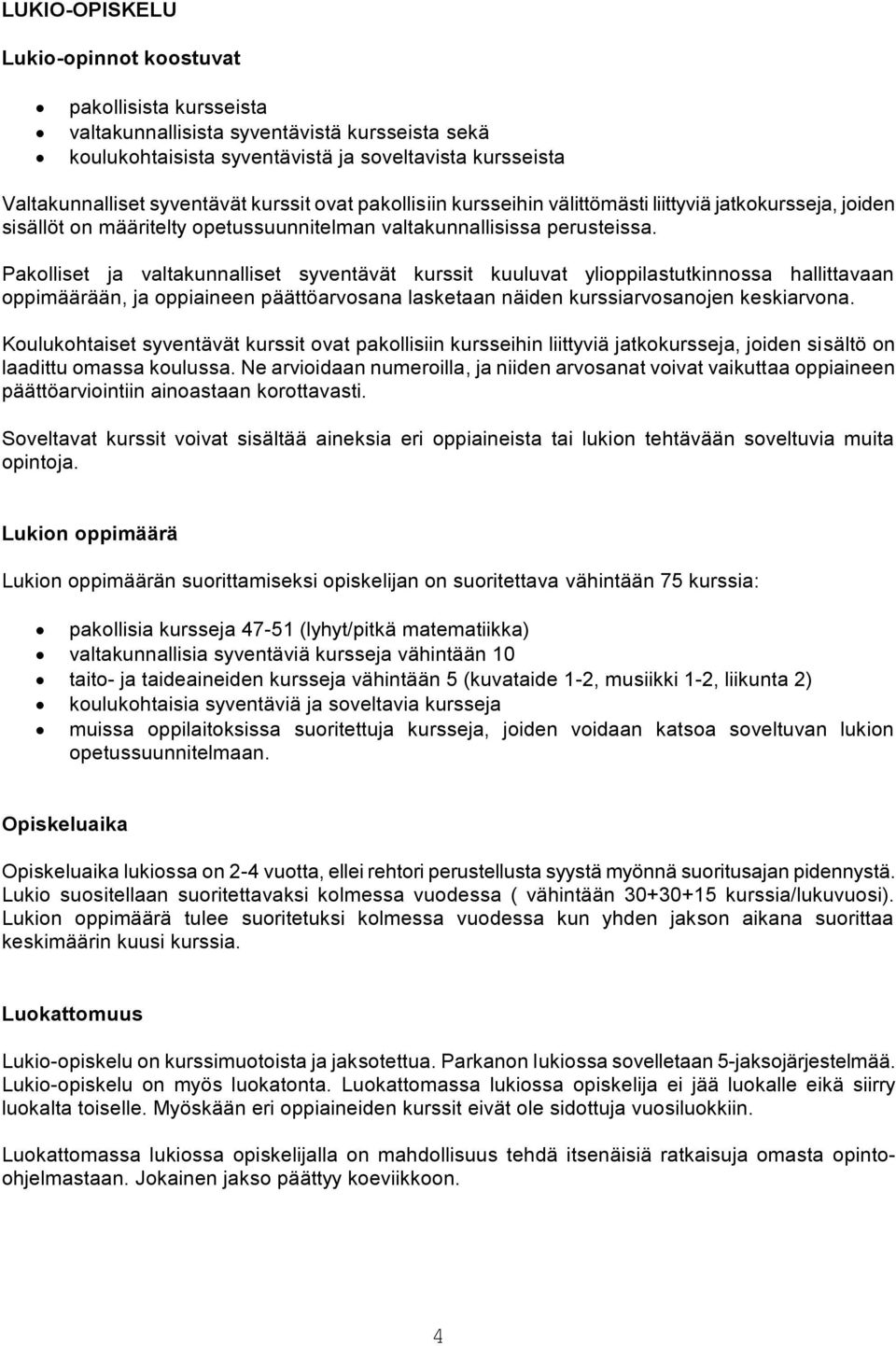 Pakolliset ja valtakunnalliset syventävät kurssit kuuluvat ylioppilastutkinnossa hallittavaan oppimäärään, ja oppiaineen päättöarvosana lasketaan näiden kurssiarvosanojen keskiarvona.