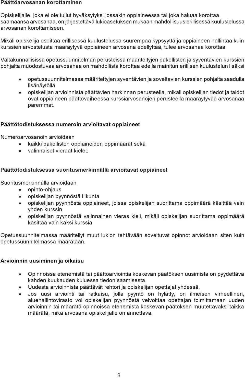 Mikäli opiskelija osoittaa erillisessä kuulustelussa suurempaa kypsyyttä ja oppiaineen hallintaa kuin kurssien arvostelusta määräytyvä oppiaineen arvosana edellyttää, tulee arvosanaa korottaa.