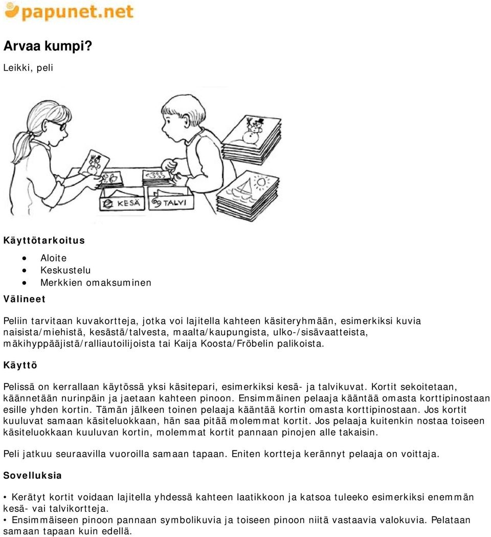 maalta/kaupungista, ulko-/sisävaatteista, mäkihyppääjistä/ralliautoilijoista tai Kaija Koosta/Fröbelin palikoista. Pelissä on kerrallaan käytössä yksi käsitepari, esimerkiksi kesä- ja talvikuvat.