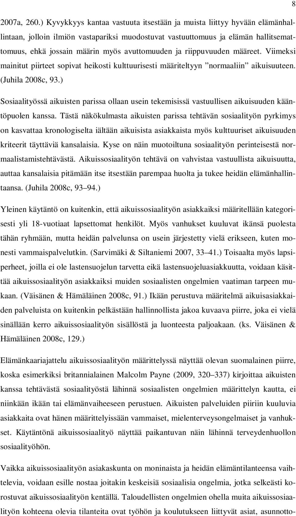 avuttomuuden ja riippuvuuden määreet. Viimeksi mainitut piirteet sopivat heikosti kulttuurisesti määriteltyyn normaaliin aikuisuuteen. (Juhila 2008c, 93.