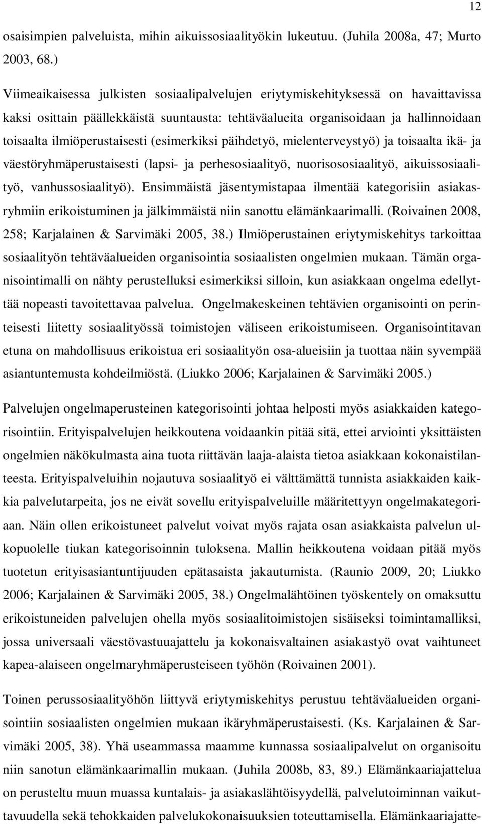 ilmiöperustaisesti (esimerkiksi päihdetyö, mielenterveystyö) ja toisaalta ikä- ja väestöryhmäperustaisesti (lapsi- ja perhesosiaalityö, nuorisososiaalityö, aikuissosiaalityö, vanhussosiaalityö).