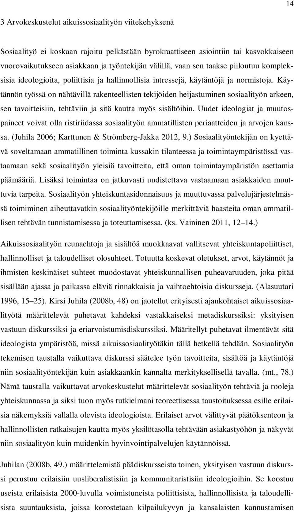 Käytännön työssä on nähtävillä rakenteellisten tekijöiden heijastuminen sosiaalityön arkeen, sen tavoitteisiin, tehtäviin ja sitä kautta myös sisältöihin.