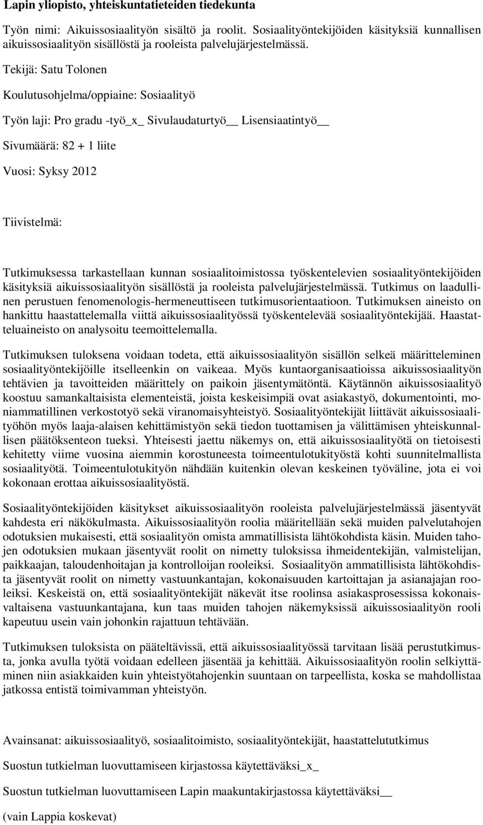 Tekijä: Satu Tolonen Koulutusohjelma/oppiaine: Sosiaalityö Työn laji: Pro gradu -työ_x_ Sivulaudaturtyö Lisensiaatintyö Sivumäärä: 82 + 1 liite Vuosi: Syksy 2012 Tiivistelmä: Tutkimuksessa