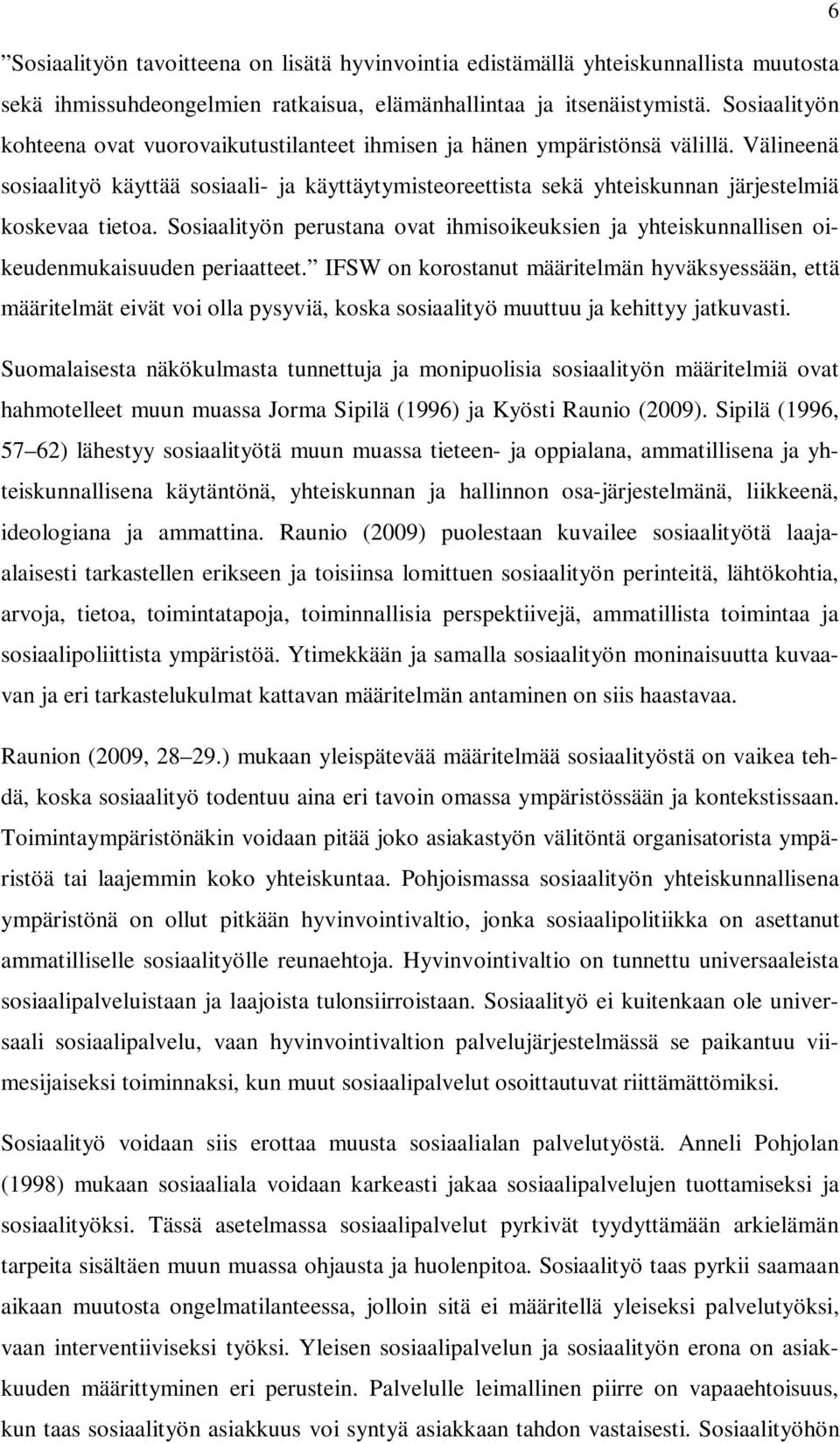 Välineenä sosiaalityö käyttää sosiaali- ja käyttäytymisteoreettista sekä yhteiskunnan järjestelmiä koskevaa tietoa.