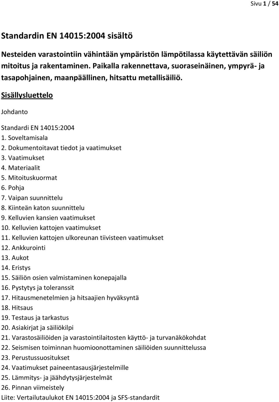 Dokumentoitavat tiedot ja vaatimukset 3. Vaatimukset 4. Materiaalit 5. Mitoituskuormat 6. Pohja 7. Vaipan suunnittelu 8. Kiinteän katon suunnittelu 9. Kelluvien kansien vaatimukset 10.