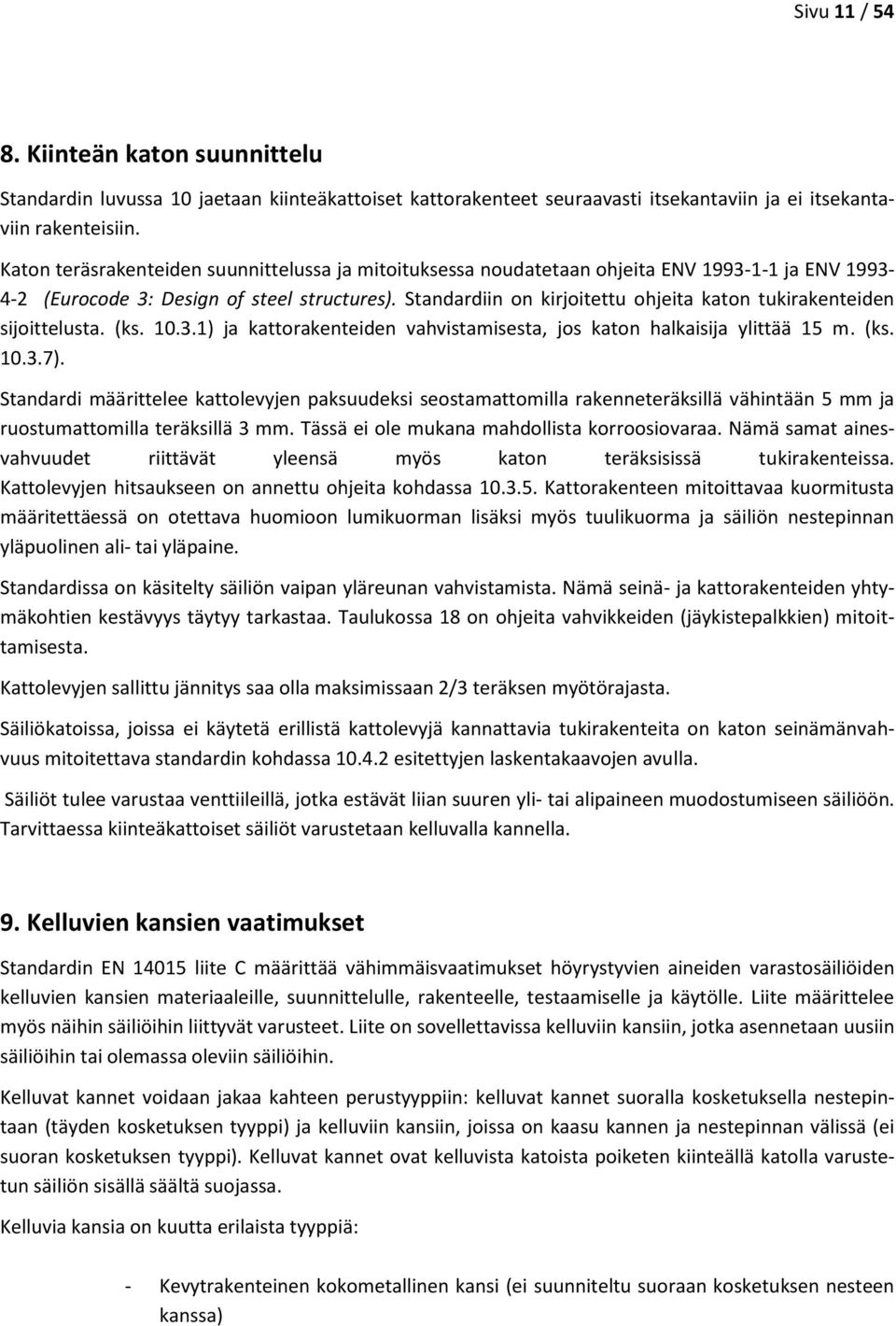 Standardiin on kirjoitettu ohjeita katon tukirakenteiden sijoittelusta. (ks. 10.3.1) ja kattorakenteiden vahvistamisesta, jos katon halkaisija ylittää 15 m. (ks. 10.3.7).