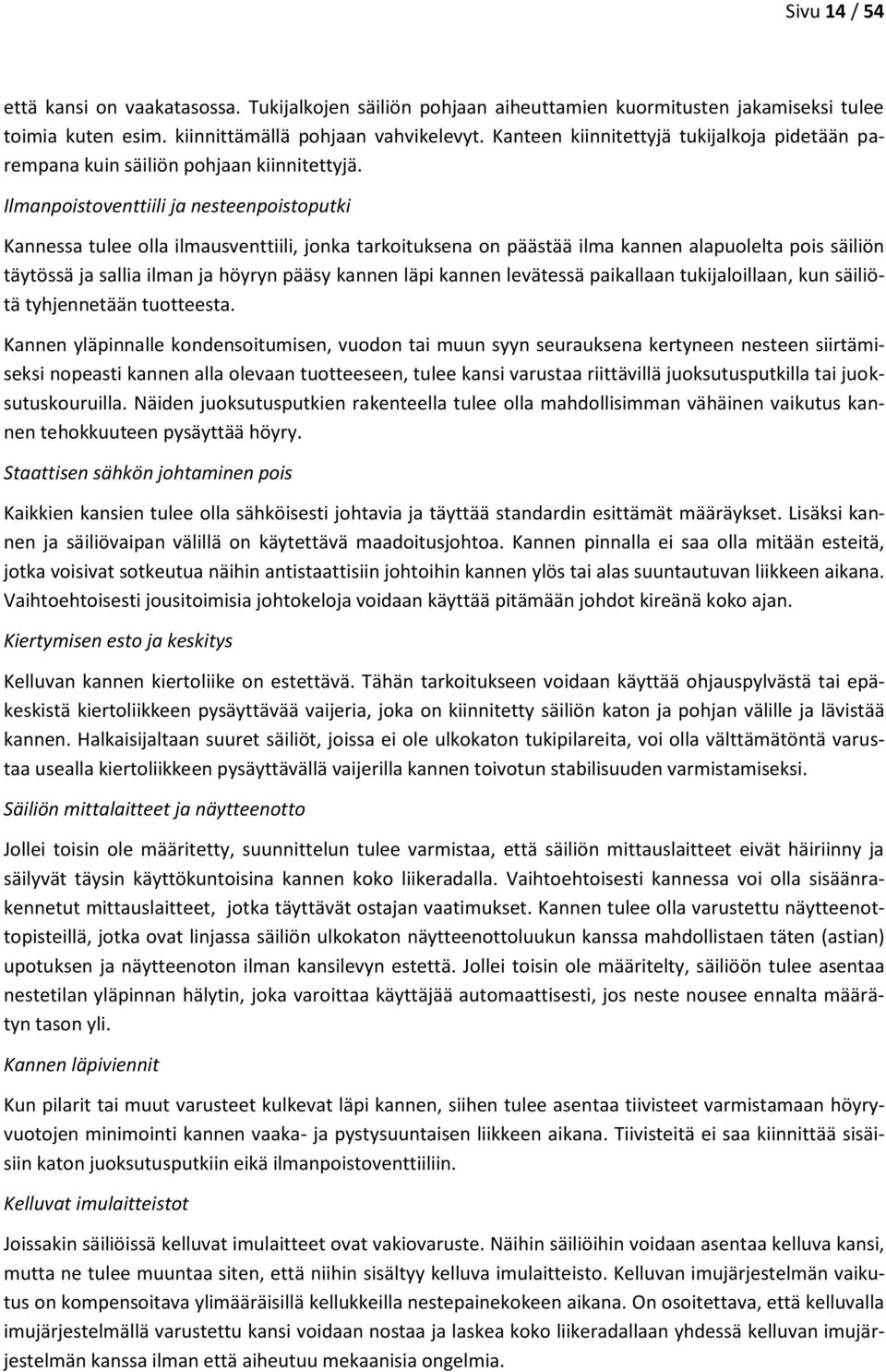 Ilmanpoistoventtiili ja nesteenpoistoputki Kannessa tulee olla ilmausventtiili, jonka tarkoituksena on päästää ilma kannen alapuolelta pois säiliön täytössä ja sallia ilman ja höyryn pääsy kannen