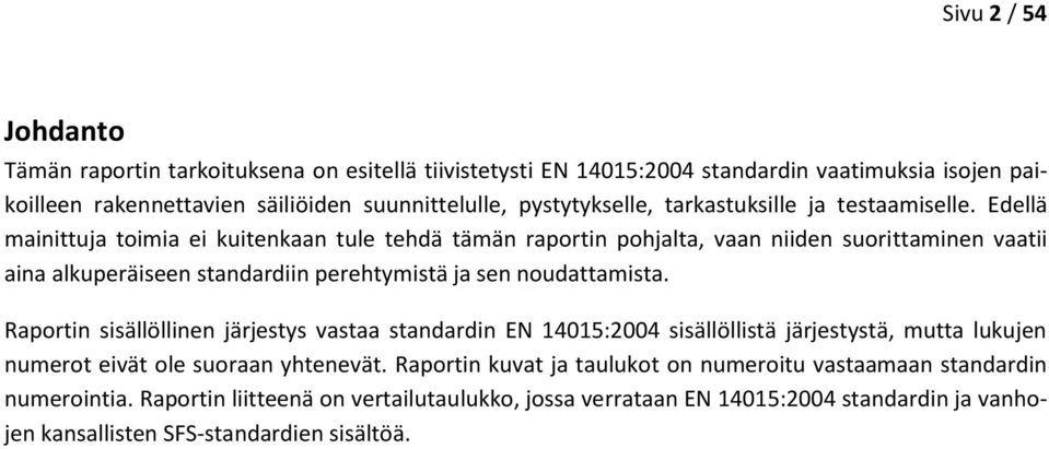 Edellä mainittuja toimia ei kuitenkaan tule tehdä tämän raportin pohjalta, vaan niiden suorittaminen vaatii aina alkuperäiseen standardiin perehtymistä ja sen noudattamista.