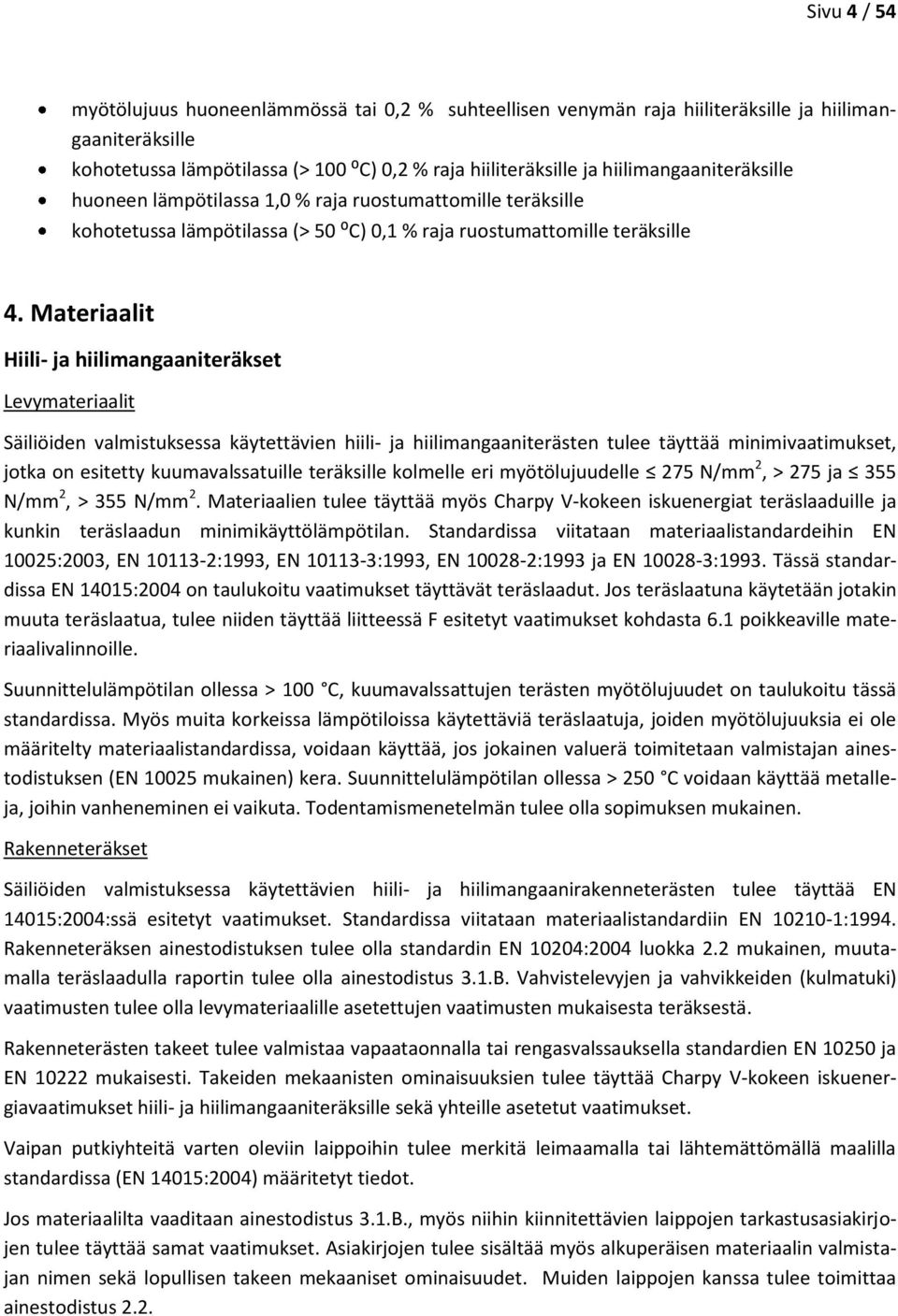 Materiaalit Hiili- ja hiilimangaaniteräkset Levymateriaalit Säiliöiden valmistuksessa käytettävien hiili- ja hiilimangaaniterästen tulee täyttää minimivaatimukset, jotka on esitetty kuumavalssatuille