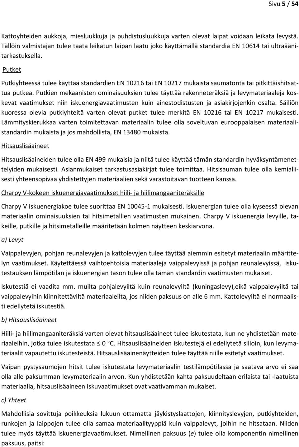 Putket Putkiyhteessä tulee käyttää standardien EN 10216 tai EN 10217 mukaista saumatonta tai pitkittäishitsattua putkea.