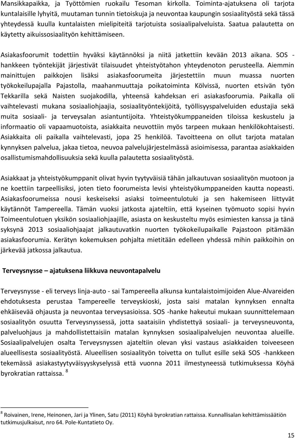 sosiaalipalveluista. Saatua palautetta on käytetty aikuissosiaalityön kehittämiseen. Asiakasfoorumit todettiin hyväksi käytännöksi ja niitä jatkettiin kevään 2013 aikana.