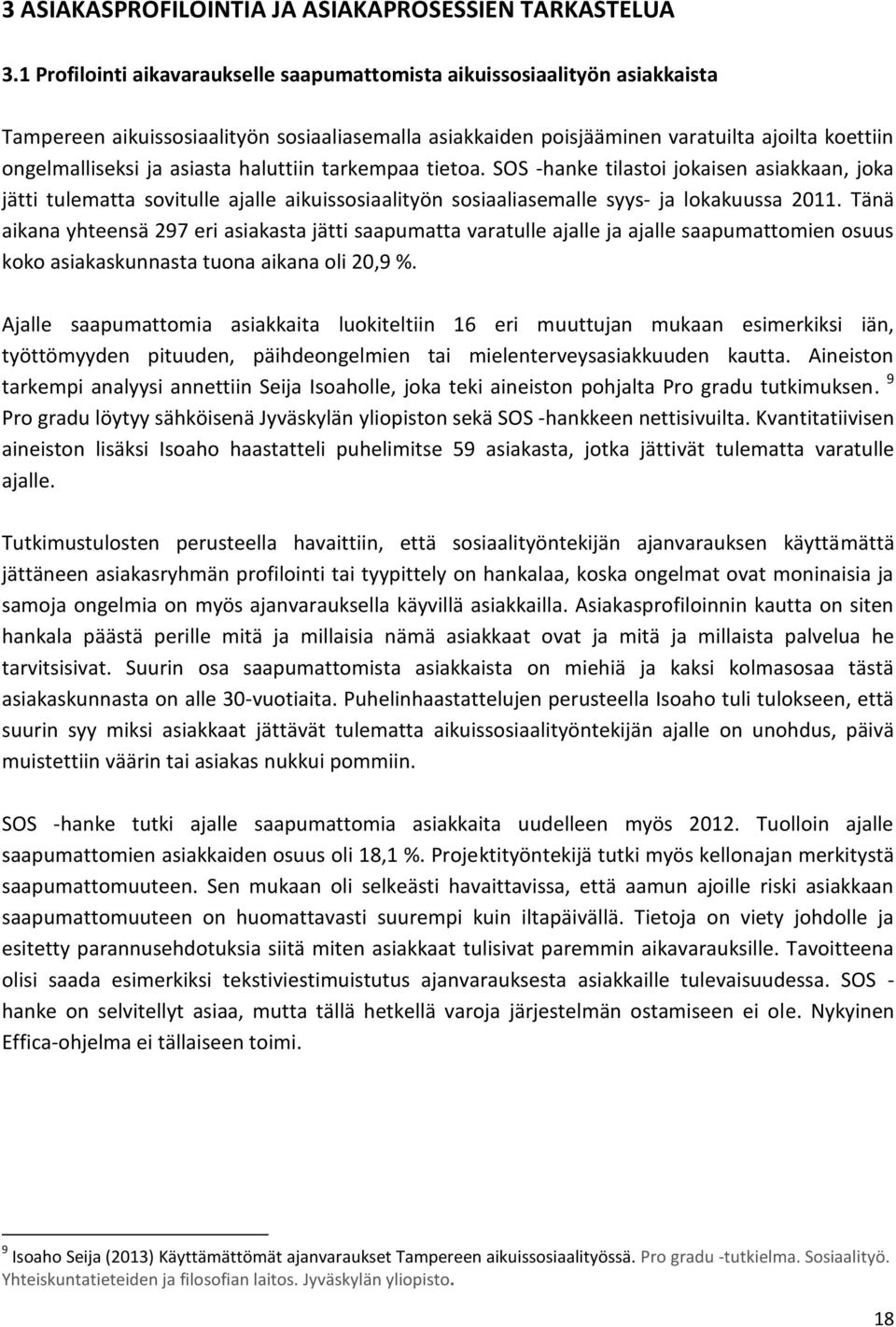 asiasta haluttiin tarkempaa tietoa. SOS -hanke tilastoi jokaisen asiakkaan, joka jätti tulematta sovitulle ajalle aikuissosiaalityön sosiaaliasemalle syys- ja lokakuussa 2011.
