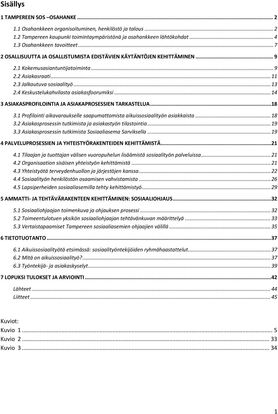 4 Keskustelukahvilasta asiakasfoorumiksi... 14 3 ASIAKASPROFILOINTIA JA ASIAKAPROSESSIEN TARKASTELUA...18 3.1 Profilointi aikavaraukselle saapumattomista aikuissosiaalityön asiakkaista... 18 3.