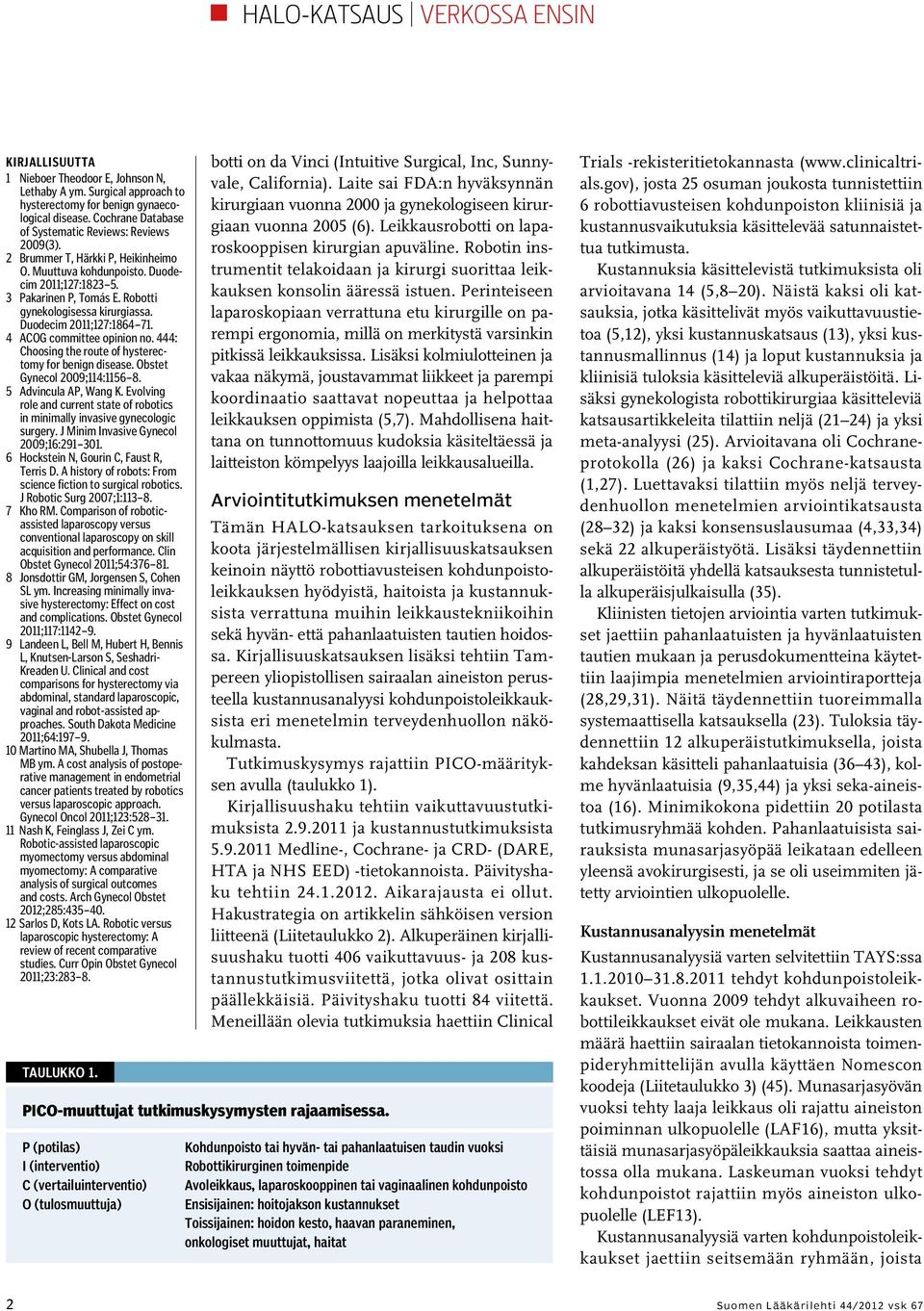 Robotti gynekologisessa kirurgiassa. Duodecim 2011;127:1864 71. 4 ACOG committee opinion no. 444: Choosing the route of hysterectomy for benign disease. Obstet Gynecol 2009;114:1156 8.