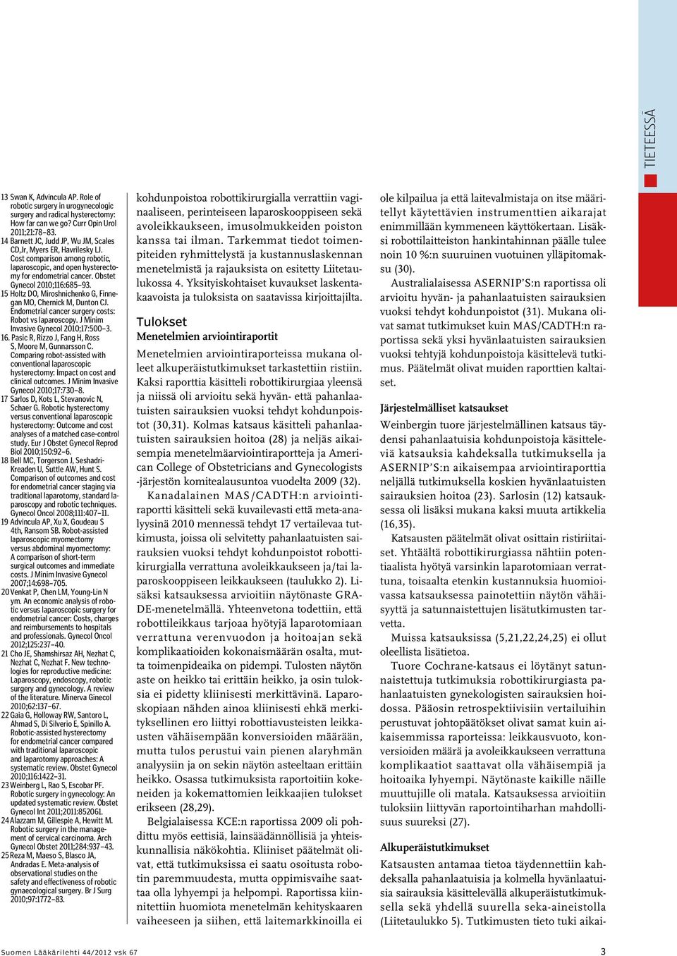 15 Holtz DO, Miroshnichenko G, Finnegan MO, Chernick M, Dunton CJ. Endometrial cancer surgery costs: Robot vs laparoscopy. J Minim Invasive Gynecol 2010;17:500 3. 16.