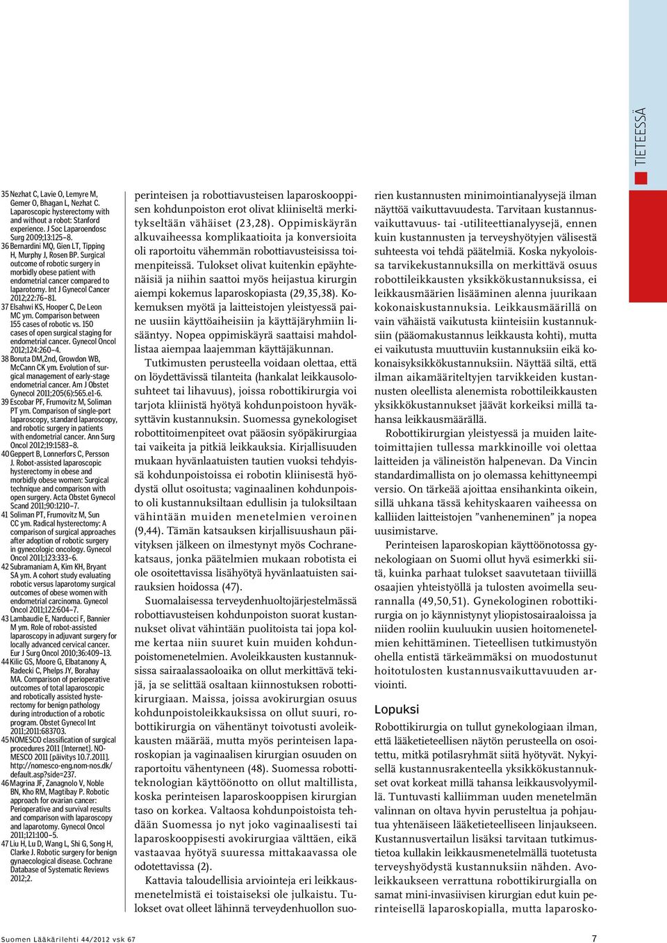 Int J Gynecol Cancer 2012;22:76 81. 37 Elsahwi KS, Hooper C, De Leon MC ym. Comparison between 155 cases of robotic vs. 150 cases of open surgical staging for endometrial cancer.