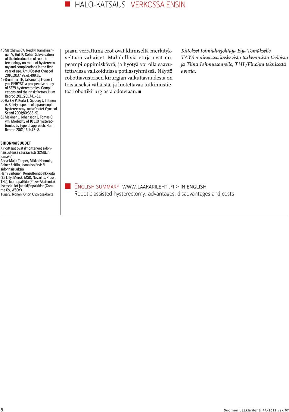 49 Brummer TH, Jalkanen J, Fraser J ym. FINHYST, a prospective study of 5279 hysterectomies: Complications and their risk factors. Hum Reprod 2011;26:1741 51.