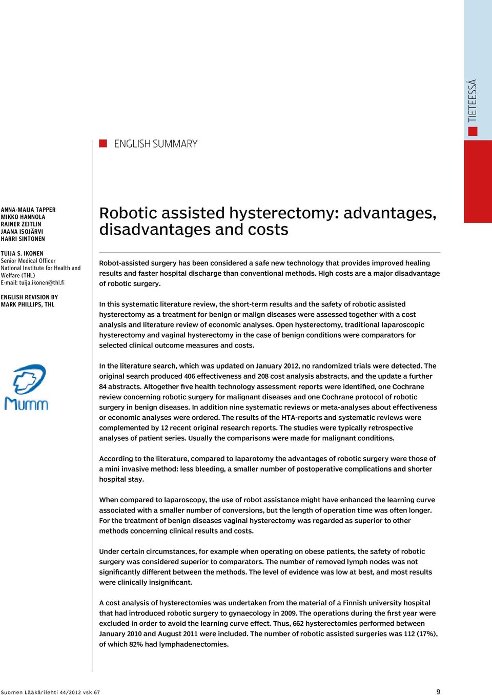 fi English revision by Mark Phillips, THL Robotic assisted hysterectomy: advantages, disadvantages and costs Robot-assisted surgery has been considered a safe new technology that provides improved