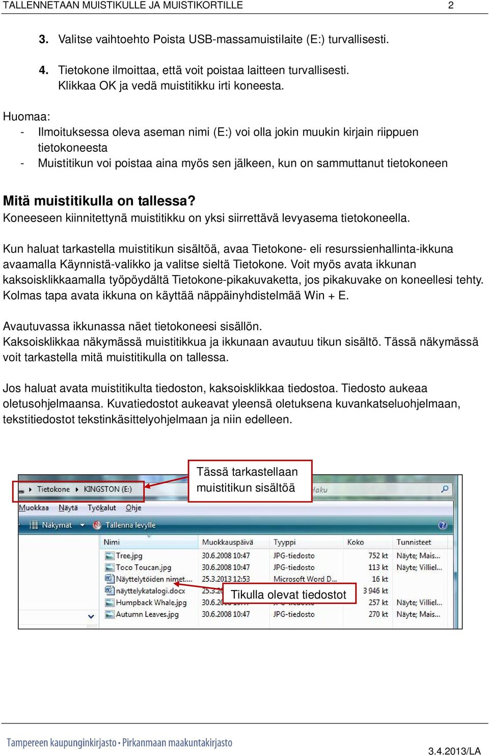 Huomaa: - Ilmoituksessa oleva aseman nimi (E:) voi olla jokin muukin kirjain riippuen tietokoneesta - Muistitikun voi poistaa aina myös sen jälkeen, kun on sammuttanut tietokoneen Mitä muistitikulla