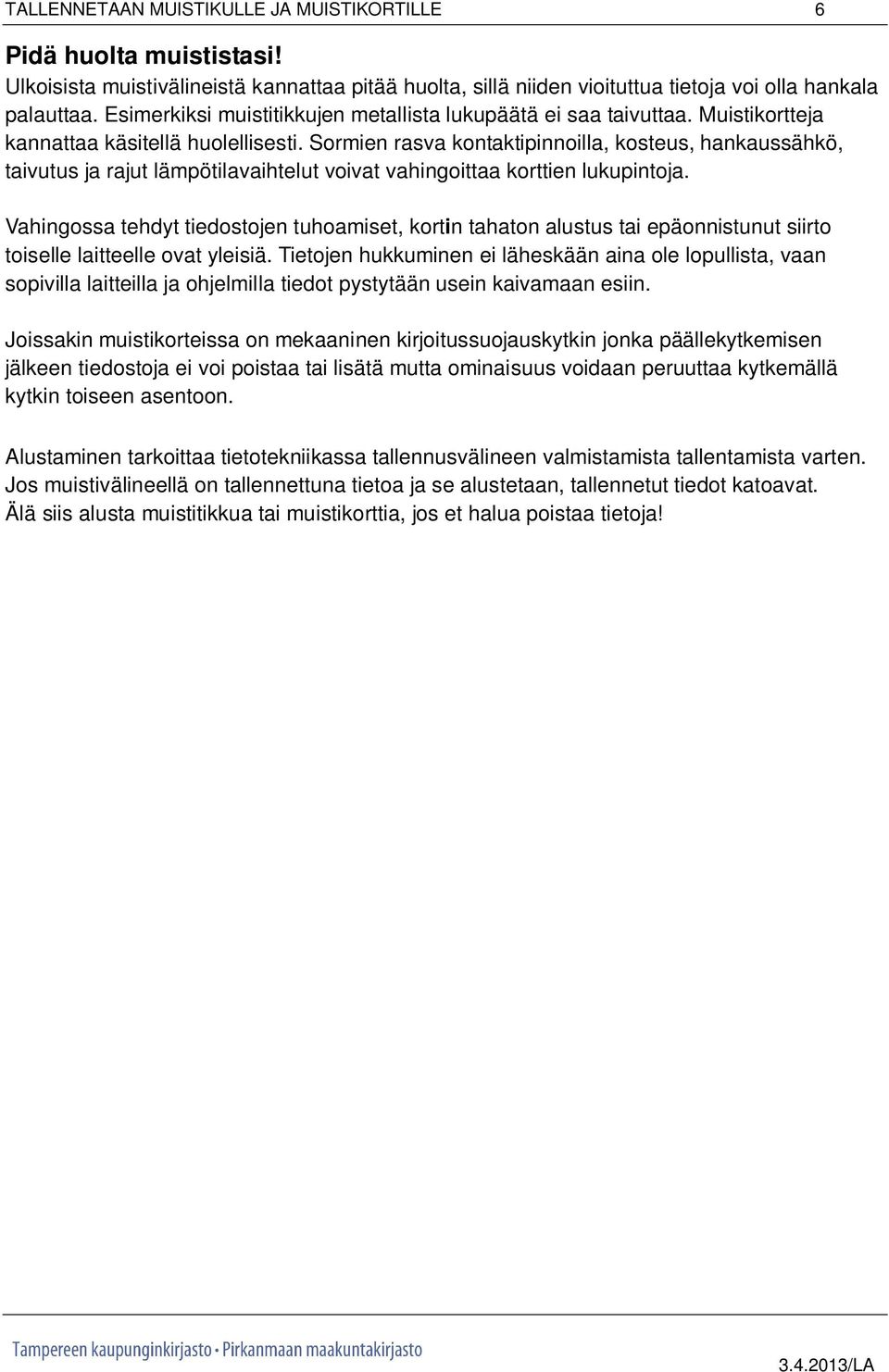 Sormien rasva kontaktipinnoilla, kosteus, hankaussähkö, taivutus ja rajut lämpötilavaihtelut voivat vahingoittaa korttien lukupintoja.