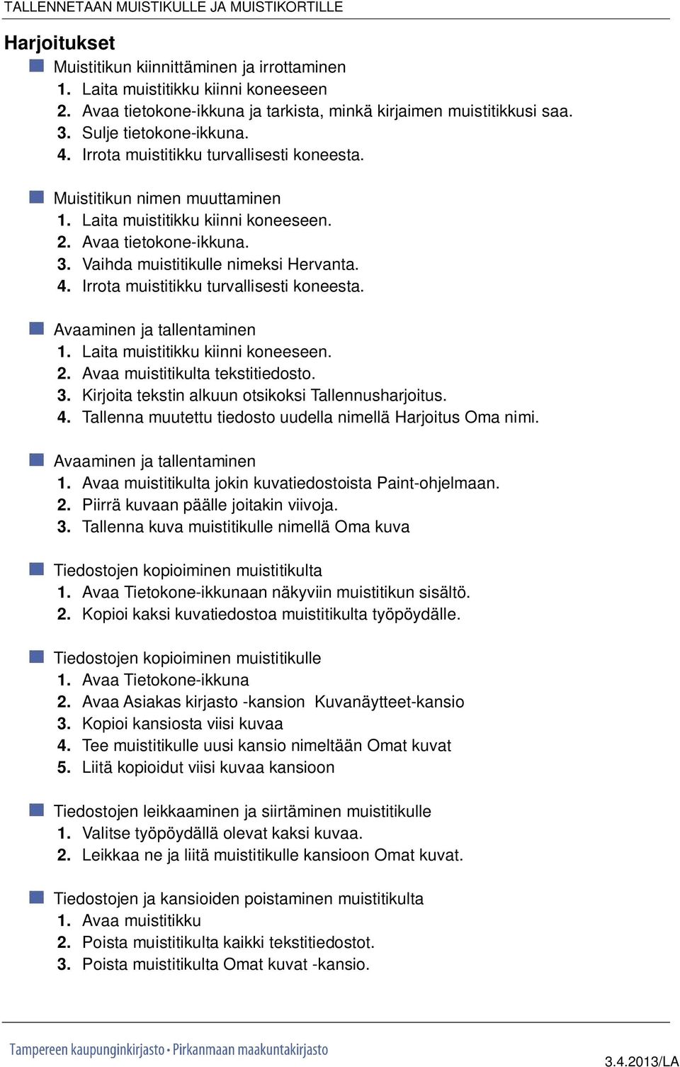 Laita muistitikku kiinni koneeseen. 2. Avaa tietokone-ikkuna. 3. Vaihda muistitikulle nimeksi Hervanta. 4. Irrota muistitikku turvallisesti koneesta. Avaaminen ja tallentaminen 1.