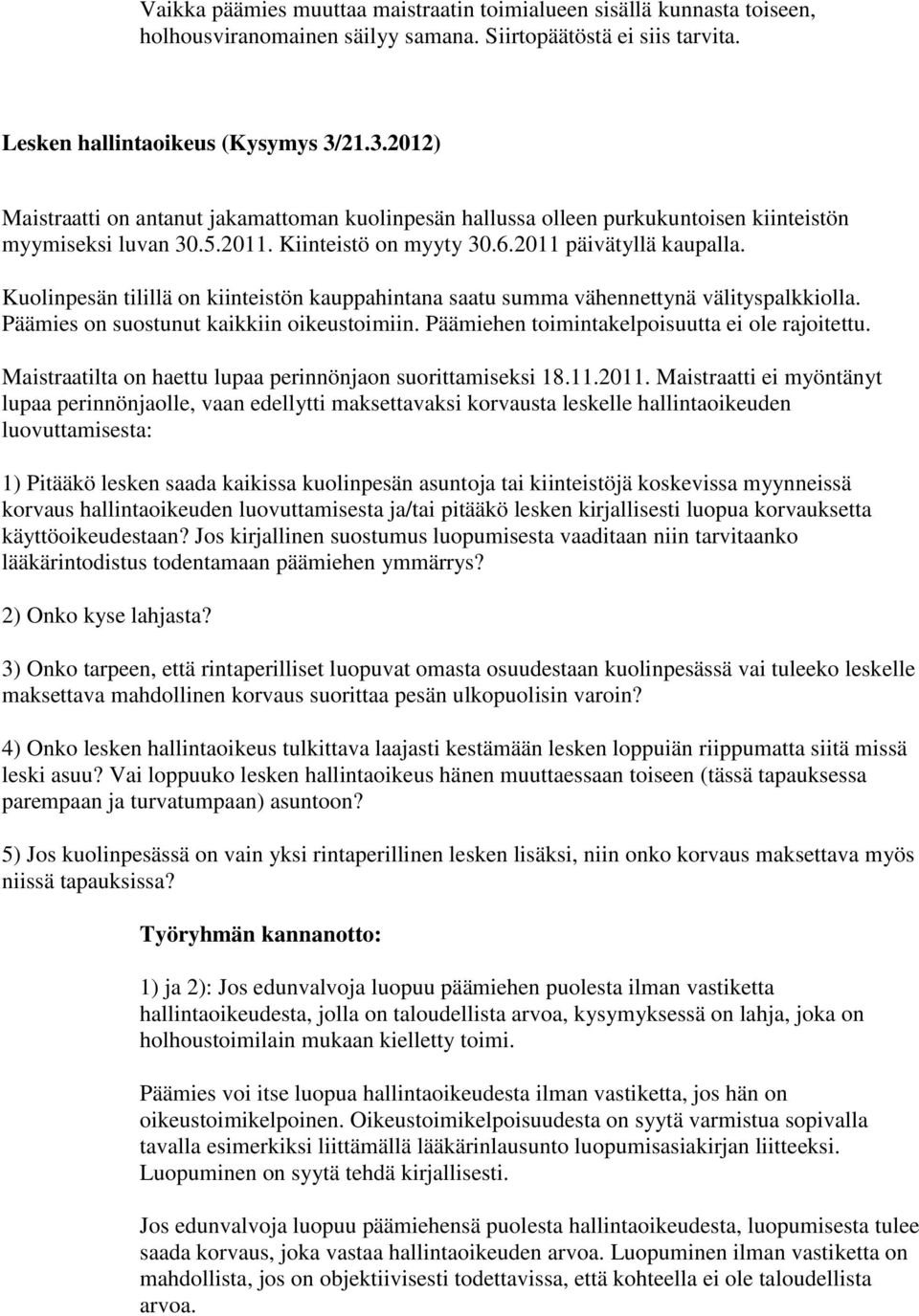 Kuolinpesän tilillä on kiinteistön kauppahintana saatu summa vähennettynä välityspalkkiolla. Päämies on suostunut kaikkiin oikeustoimiin. Päämiehen toimintakelpoisuutta ei ole rajoitettu.