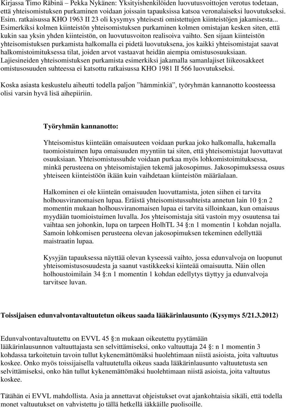 .. Esimerkiksi kolmen kiinteistön yhteisomistuksen purkaminen kolmen omistajan kesken siten, että kukin saa yksin yhden kiinteistön, on luovutusvoiton realisoiva vaihto.